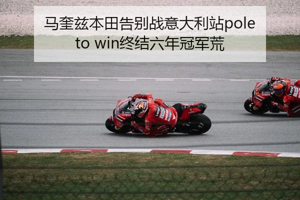 马奎兹本田告别战意大利站pole to win终结六年冠军荒