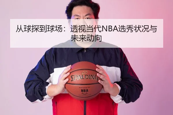 从球探到球场：透视当代NBA选秀状况与未来动向
